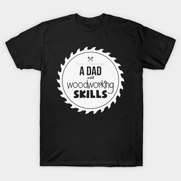 Never Understimate a Dad with Woodworking Skills - Funny Woodwork lover gift T-Shirt by WoodworkLandia